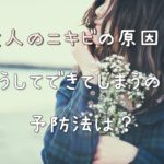 大人のニキビの原因！どうしてできてしまうの？予防法は？