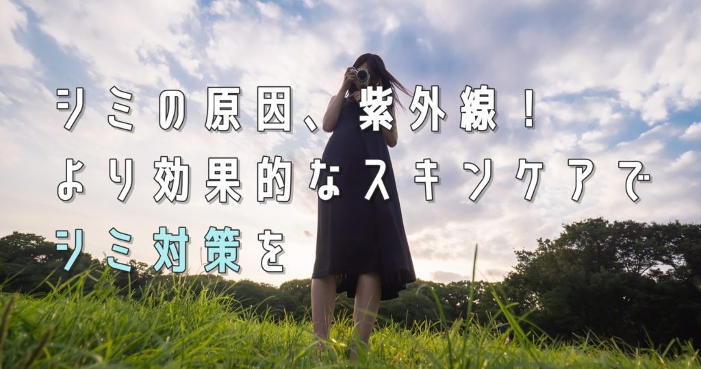 シミの原因、紫外線!より効果的なスキンケアでシミ対策を